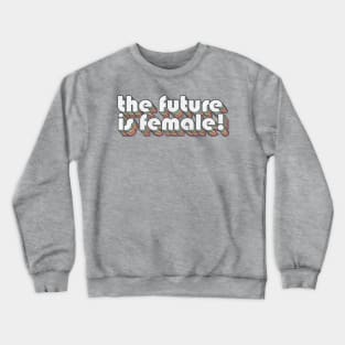 The Future Is Female! Feminist Retro Aesthetic Design Crewneck Sweatshirt